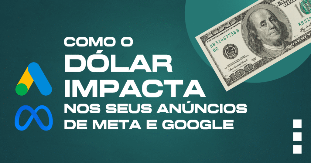 como o dolar impacta nos seus anuncios de meta e google